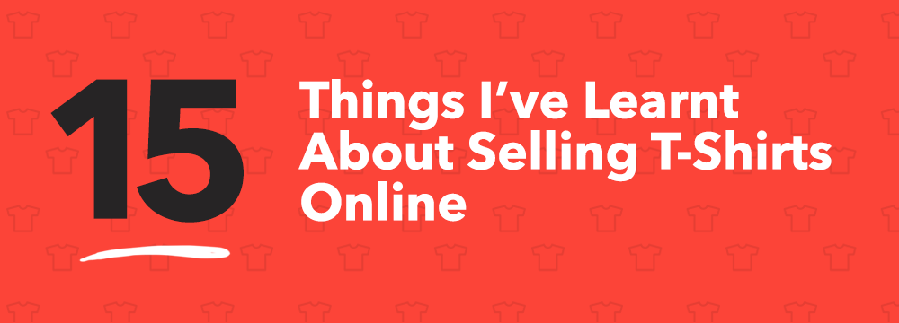 15 Things About Selling T-Shirts Online